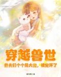 穿越兽世：兽夫们个个是大佬，被宠坏了