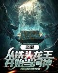 盗墓：从铁头龙王开始当河神