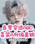直男穿进ABO靠装A升级美貌